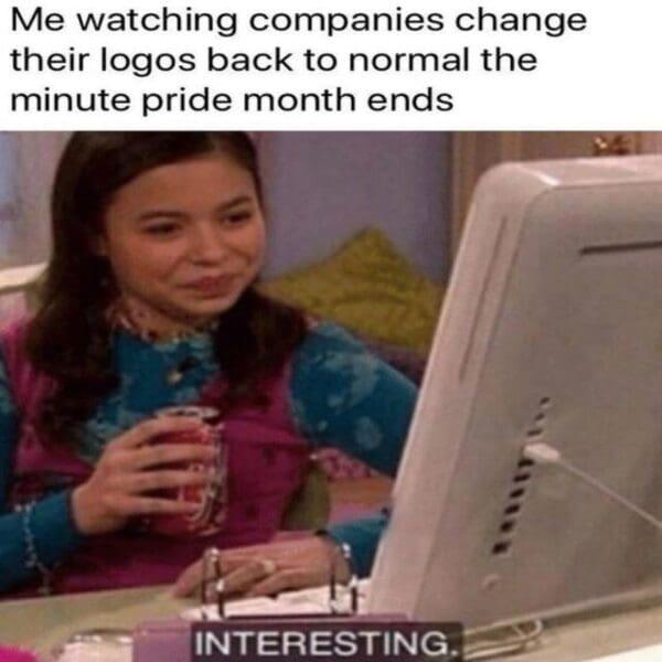 Pride Month meme - corporations everywhere July 1st